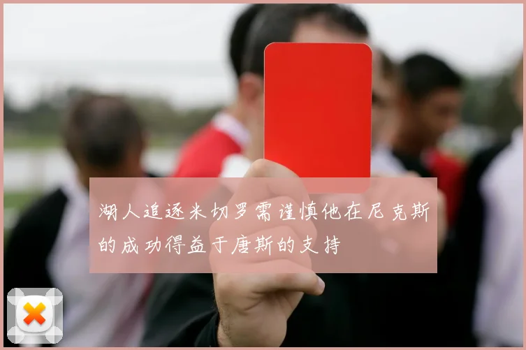 湖人追逐米切罗需谨慎他在尼克斯的成功得益于唐斯的支持